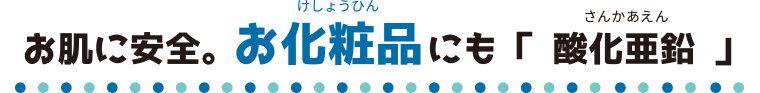 白いお肌に。お化粧品にも「酸化亜鉛」